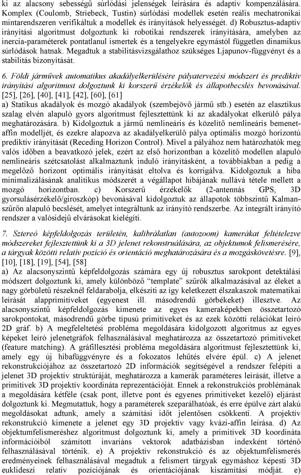 d) Robusztus-adaptív irányítási algoritmust dolgoztunk ki robotikai rendszerek irányítására, amelyben az inercia-paraméterek pontatlanul ismertek és a tengelyekre egymástól független dinamikus