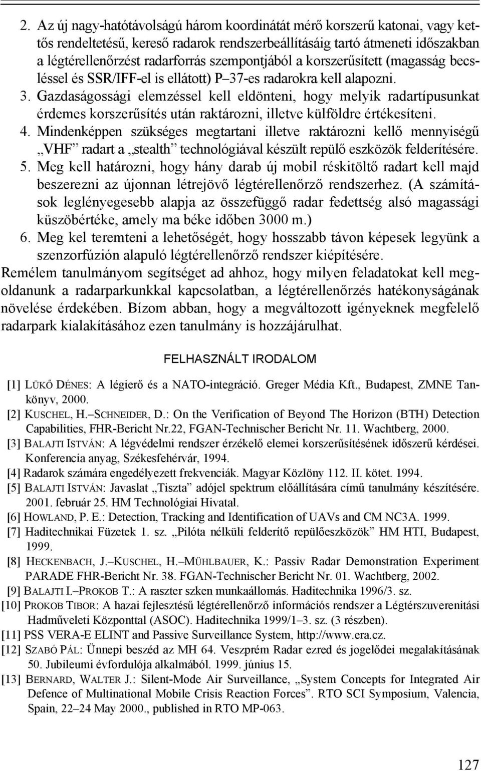 -es radarokra kell alapozni. 3. Gazdaságossági elemzéssel kell eldönteni, hogy melyik radartípusunkat érdemes korszerűsítés után raktározni, illetve külföldre értékesíteni. 4.