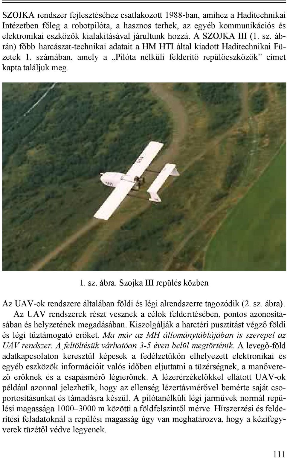 1. sz. ábra. Szojka III repülés közben Az UAV-ok rendszere általában földi és légi alrendszerre tagozódik (2. sz. ábra).