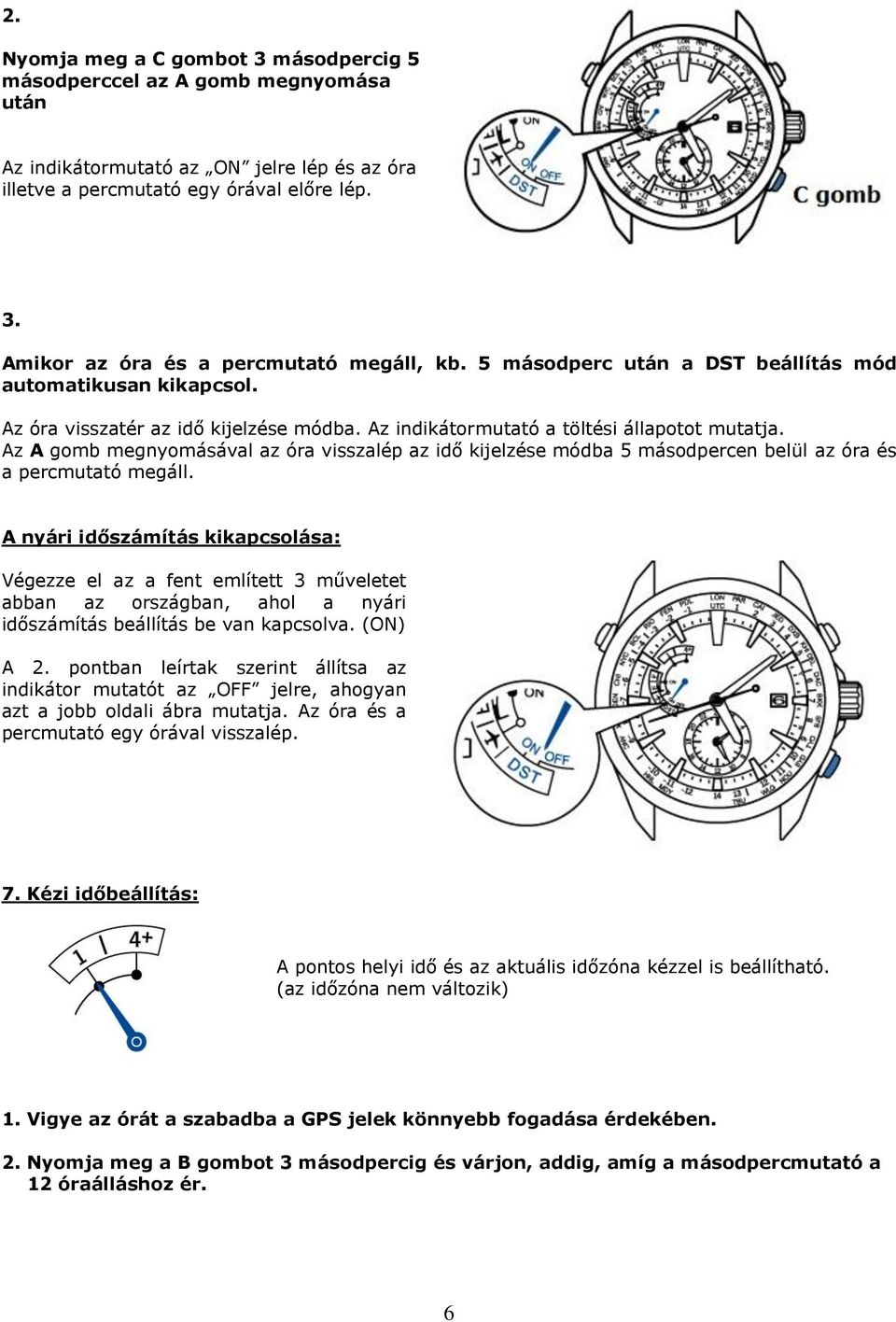 Az A gomb megnyomásával az óra visszalép az idő kijelzése módba 5 másodpercen belül az óra és a percmutató megáll.