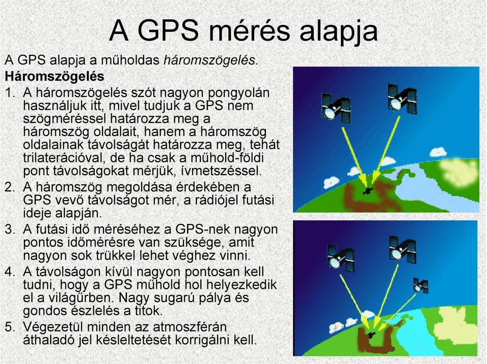 trilaterációval, de ha csak a műhold-földi pont távolságokat mérjük, ívmetszéssel. 2. A háromszög megoldása érdekében a GPS vevő távolságot mér, a rádiójel futási ideje alapján. 3.