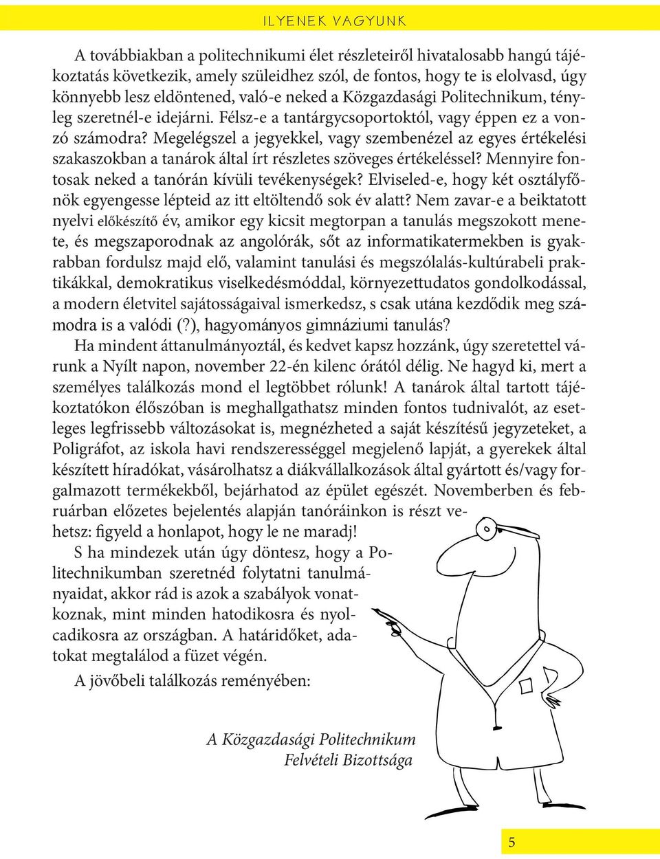 Megelégszel a jegyekkel, vagy szembenézel az egyes értékelési szakaszokban a tanárok által írt részletes szöveges értékeléssel? Mennyire fontosak neked a tanórán kívüli tevékenységek?