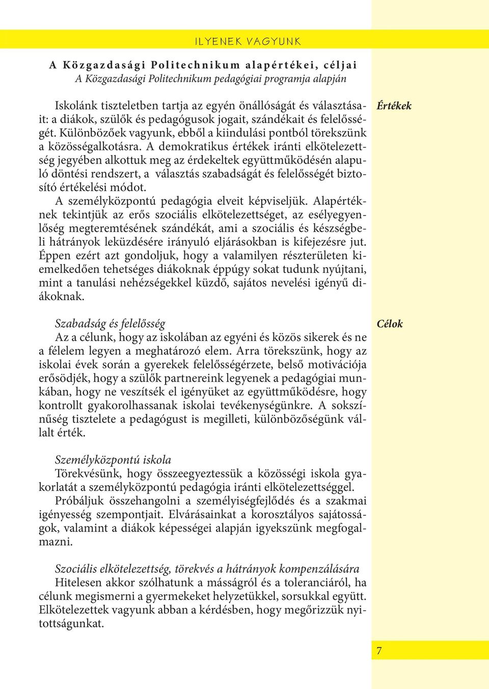 A demokratikus értékek iránti elkötelezettség jegyében alkottuk meg az érdekeltek együttműködésén alapuló döntési rendszert, a választás szabadságát és felelősségét biztosító értékelési módot.