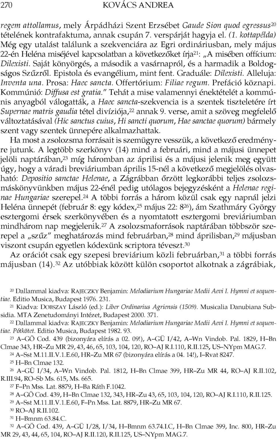 Saját könyörgés, a második a vasárnapról, és a harmadik a Boldogságos Szűzről. Epistola és evangélium, mint fent. Graduále: Dilexisti. Alleluja: Inventa una. Prosa: Haec sancta.