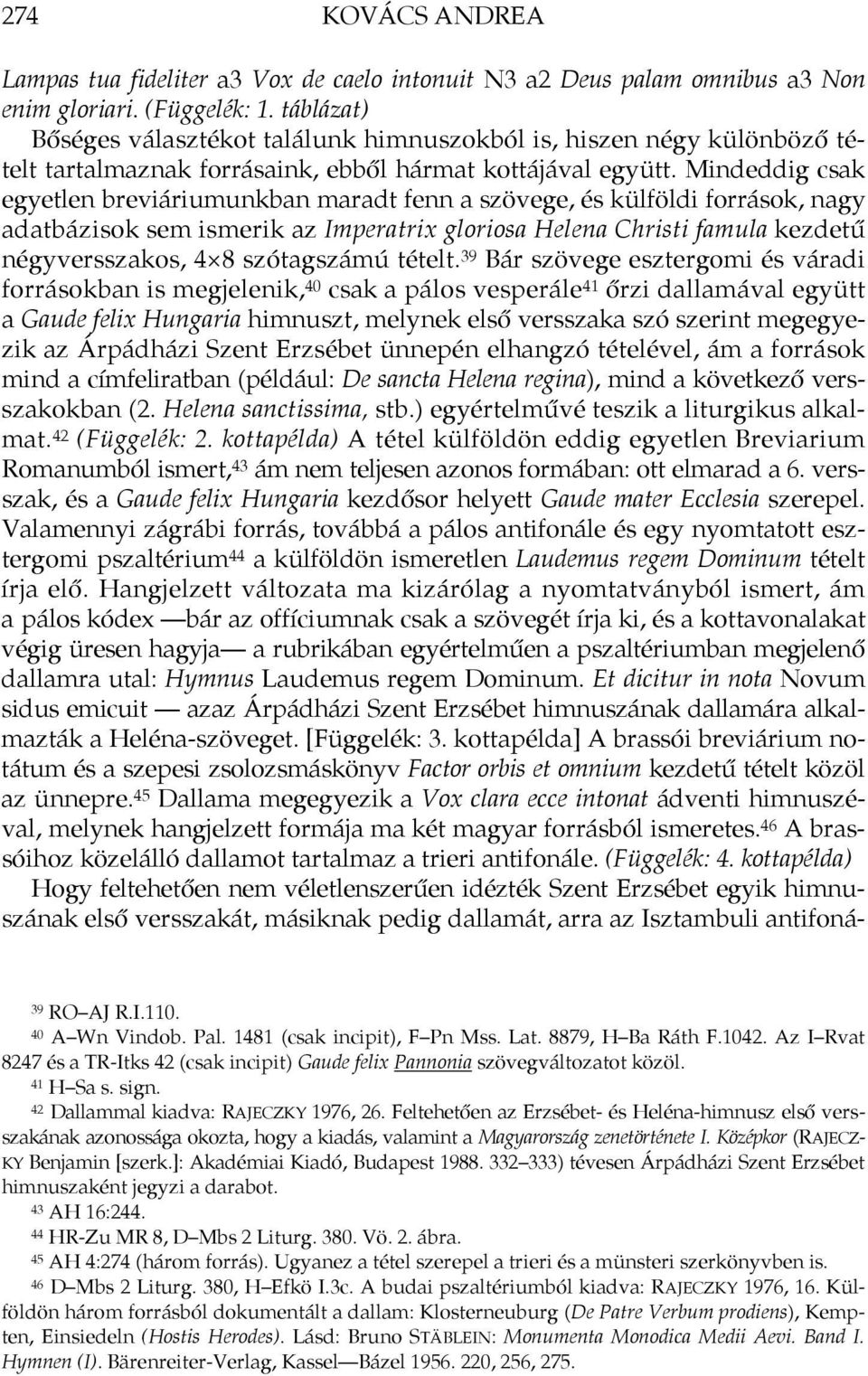 Mindeddig csak egyetlen breviáriumunkban maradt fenn a szövege, és külföldi források, nagy adatbázisok sem ismerik az Imperatrix gloriosa Helena Christi famula kezdetű négyversszakos, 4 8 szótagszámú