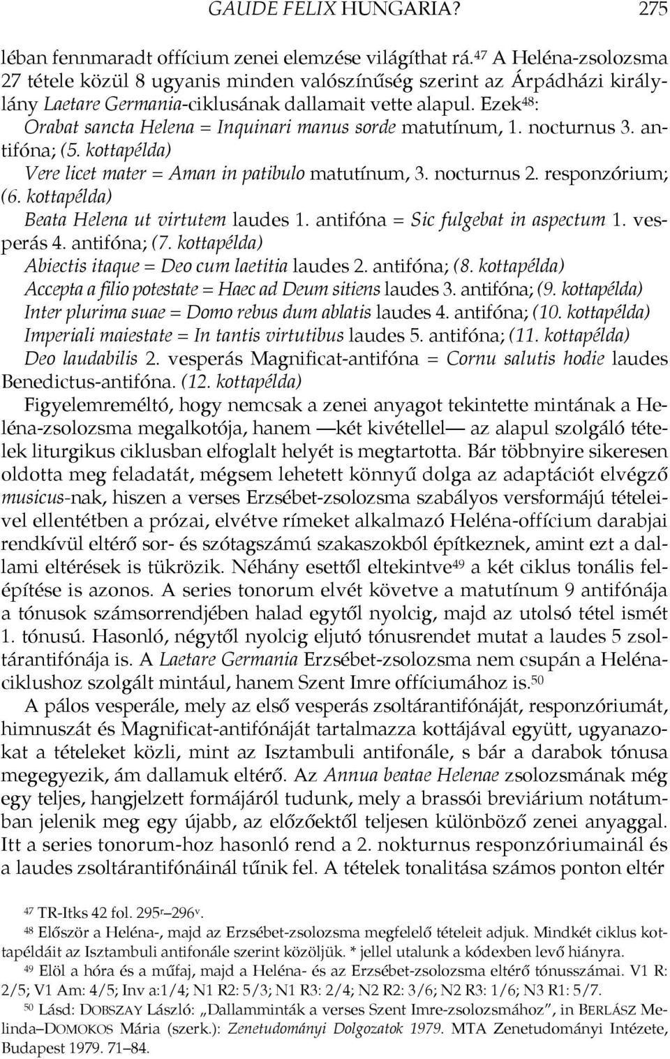 Ezek 48 : Orabat sancta Helena = Inquinari manus sorde matutínum, 1. nocturnus 3. antifóna; (5. kottapélda) Vere licet mater = Aman in patibulo matutínum, 3. nocturnus 2. responzórium; (6.