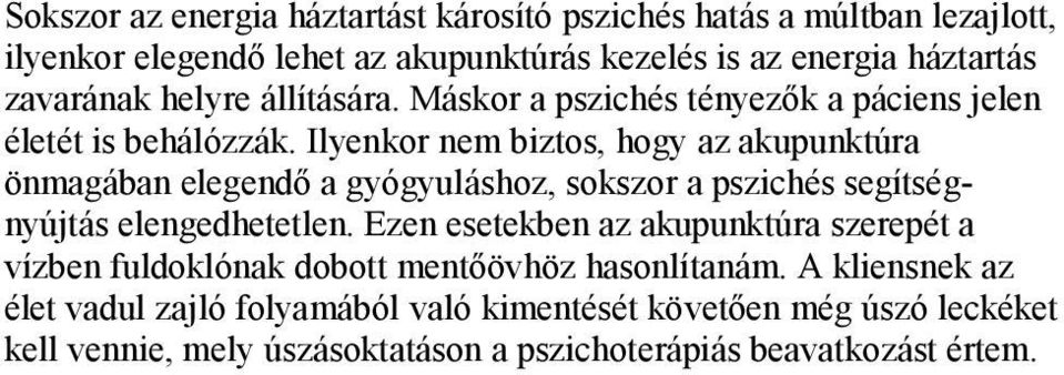 Ilyenkor nem biztos, hogy az akupunktúra önmagában elegendő a gyógyuláshoz, sokszor a pszichés segítségnyújtás elengedhetetlen.