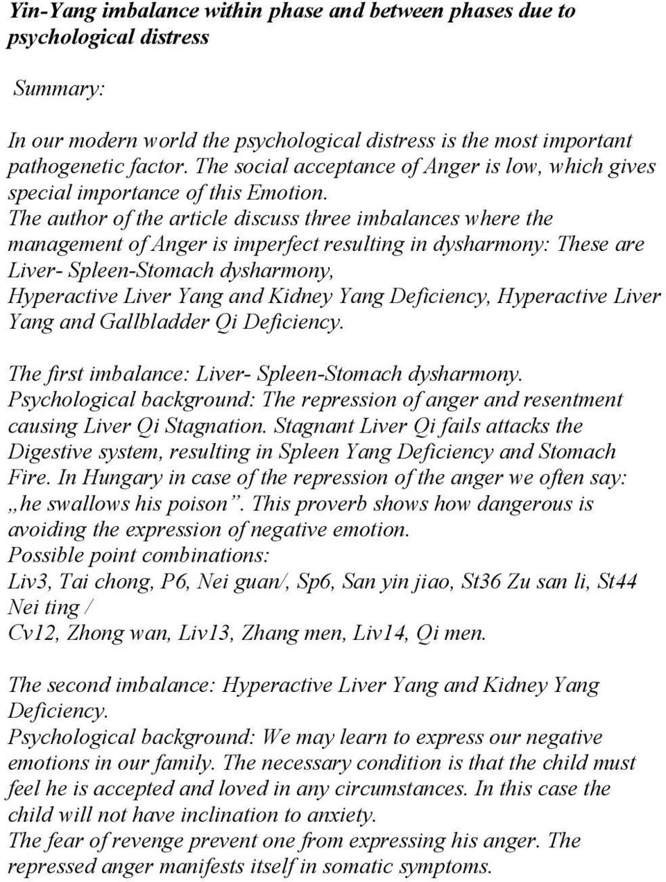 The author of the article discuss three imbalances where the management of Anger is imperfect resulting in dysharmony: These are Liver- Spleen-Stomach dysharmony, Hyperactive Liver Yang and Kidney