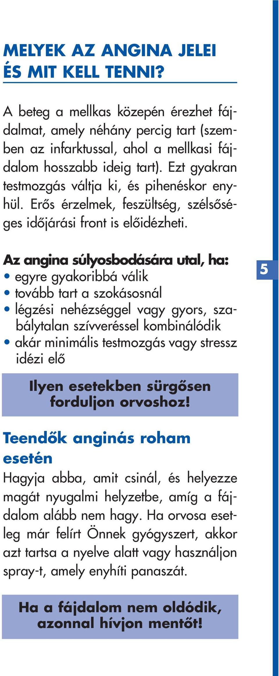 Az angina súlyosbodására utal, ha: egyre gyakoribbá válik tovább tart a szokásosnál légzési nehézséggel vagy gyors, szabálytalan szívveréssel kombinálódik akár minimális testmozgás vagy stressz idézi