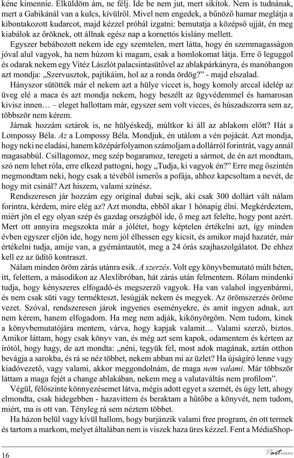 mellett. Egyszer bebábozott nekem ide egy szemtelen, mert látta, hogy én szemmagasságon jóval alul vagyok, ha nem húzom ki magam, csak a homlokomat látja.