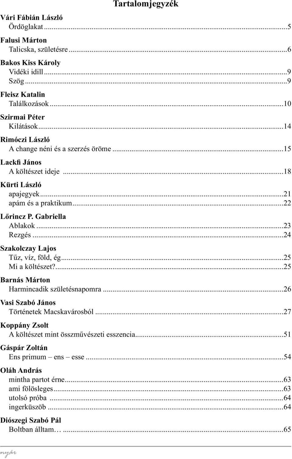 ..24 Szakolczay Lajos Tűz, víz, föld, ég...25 Mi a költészet?...25 Barnás Márton Harmincadik születésnapomra...26 Vasi Szabó János Történetek Macskavárosból.