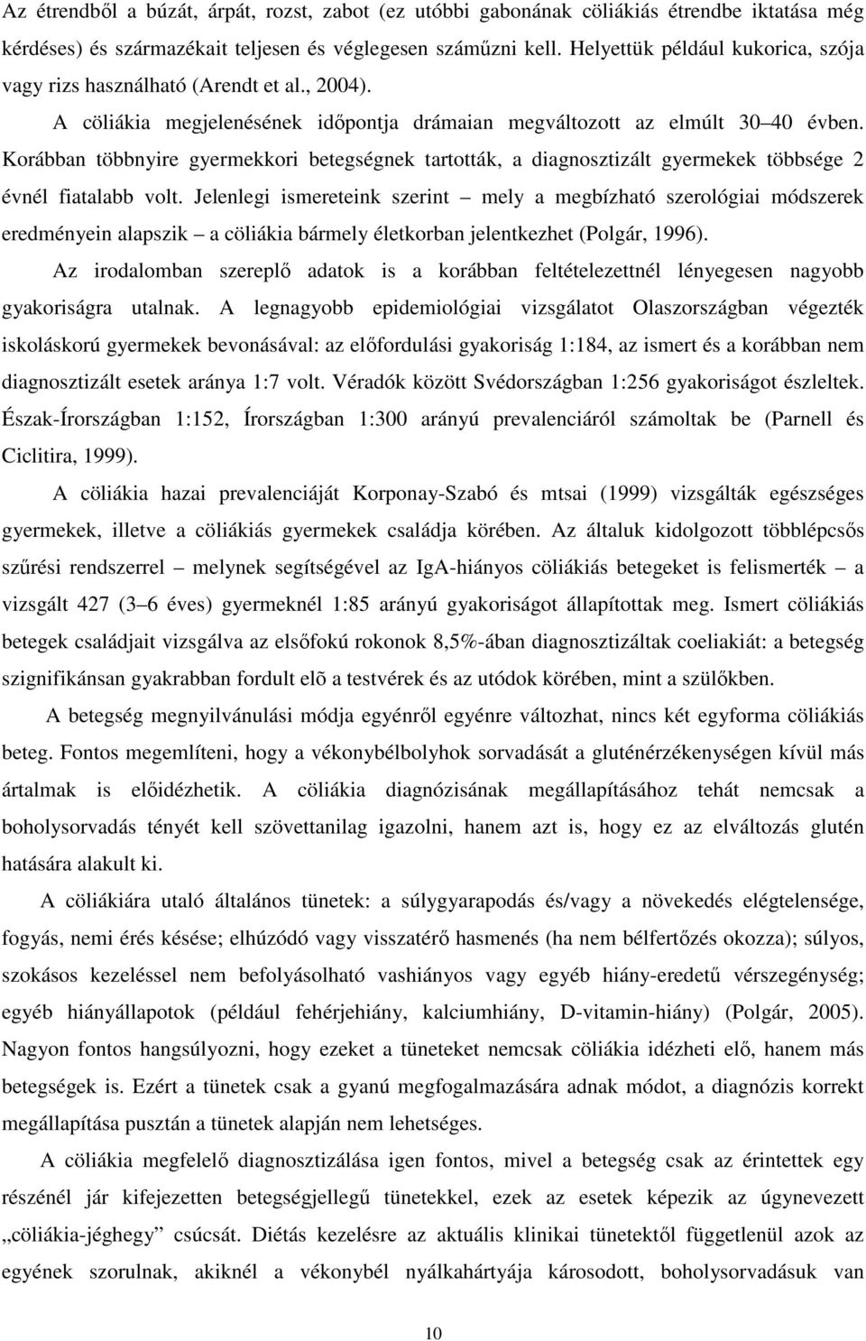 Korábban többnyire gyermekkori betegségnek tartották, a diagnosztizált gyermekek többsége 2 évnél fiatalabb volt.