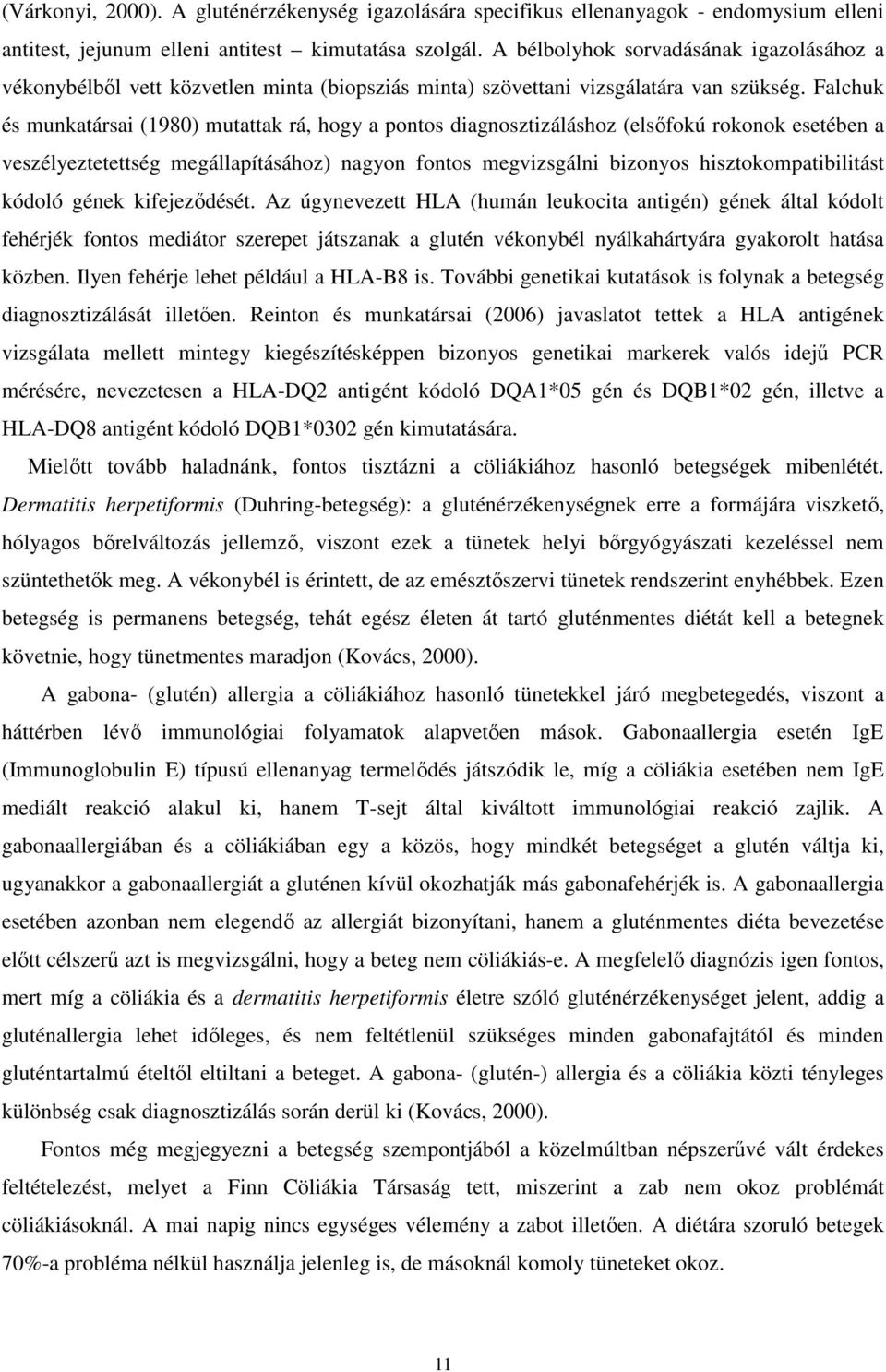 Falchuk és munkatársai (1980) mutattak rá, hogy a pontos diagnosztizáláshoz (elsıfokú rokonok esetében a veszélyeztetettség megállapításához) nagyon fontos megvizsgálni bizonyos hisztokompatibilitást