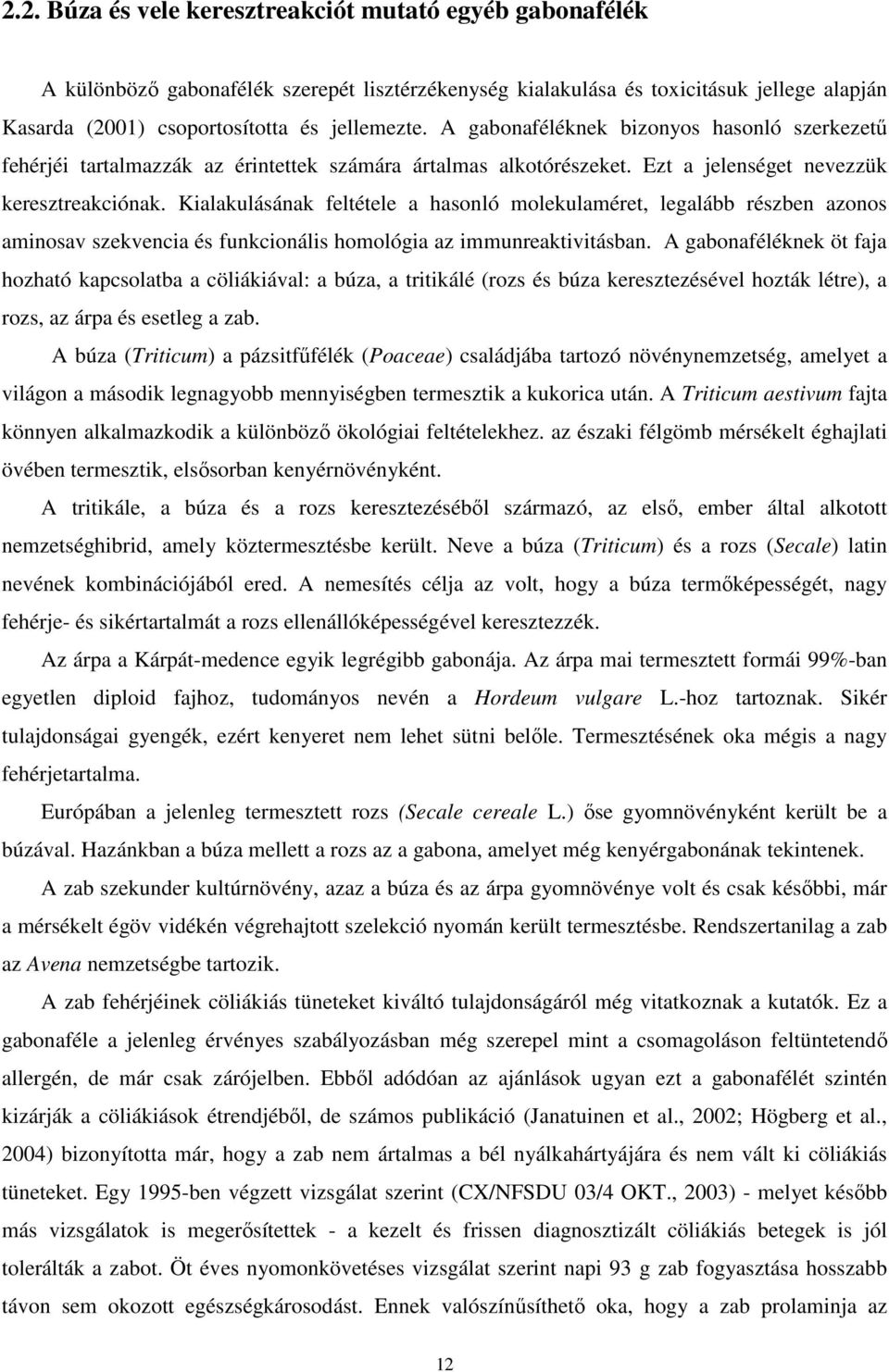 Kialakulásának feltétele a hasonló molekulaméret, legalább részben azonos aminosav szekvencia és funkcionális homológia az immunreaktivitásban.