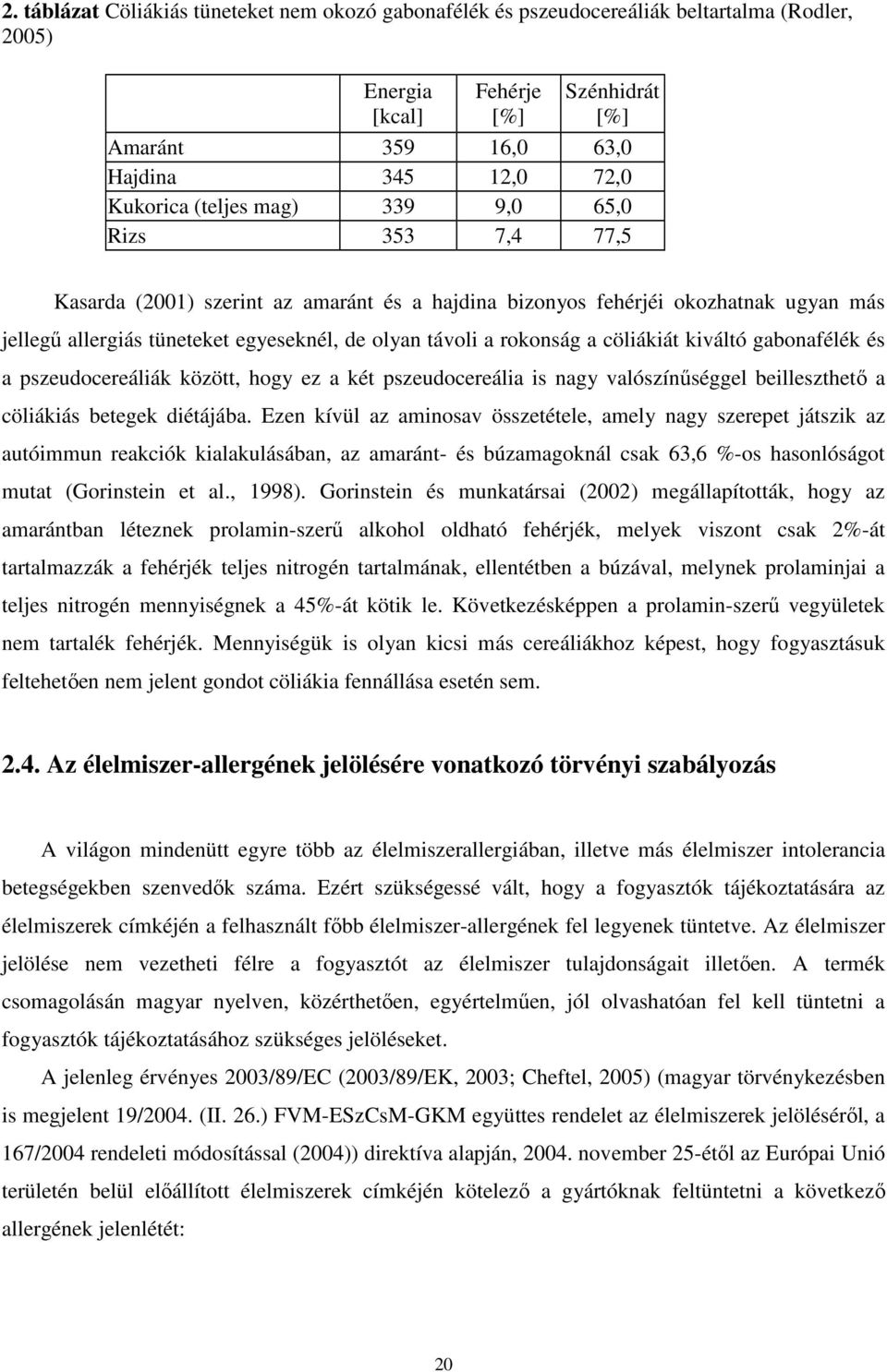 cöliákiát kiváltó gabonafélék és a pszeudocereáliák között, hogy ez a két pszeudocereália is nagy valószínőséggel beilleszthetı a cöliákiás betegek diétájába.