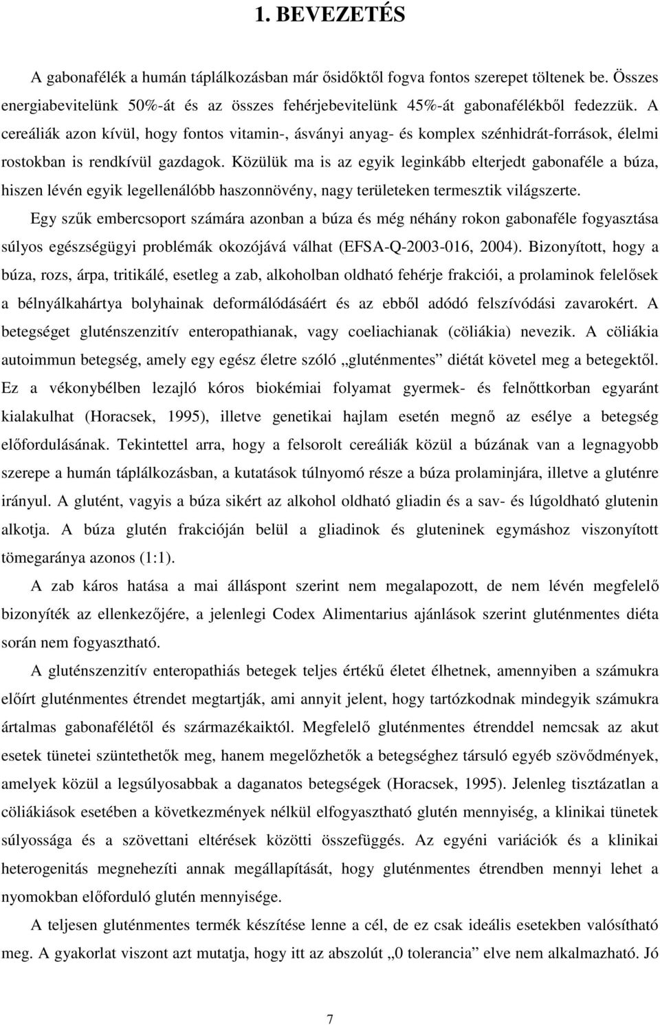 Közülük ma is az egyik leginkább elterjedt gabonaféle a búza, hiszen lévén egyik legellenálóbb haszonnövény, nagy területeken termesztik világszerte.