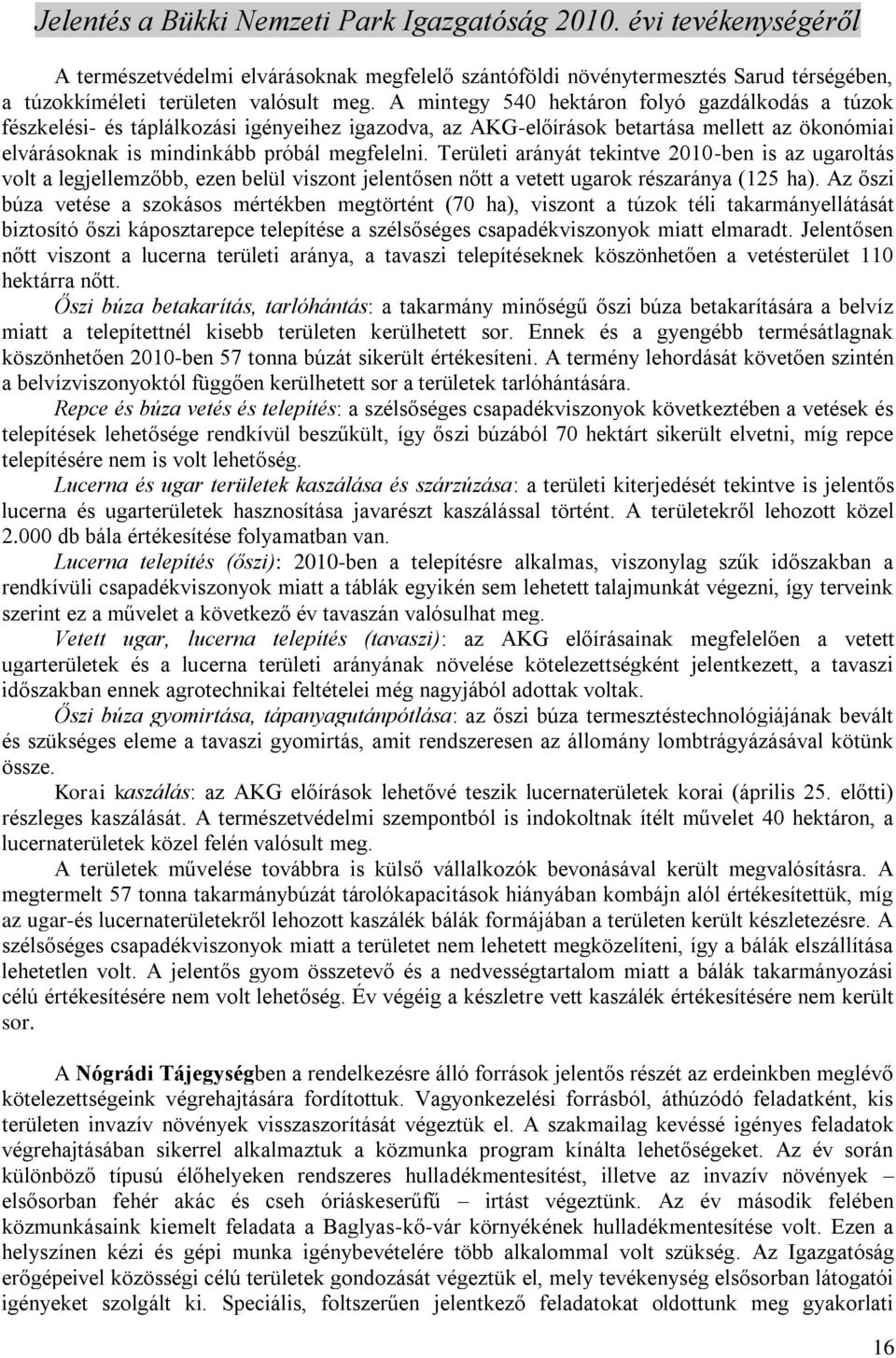 Területi arányát tekintve 2010-ben is az ugaroltás volt a legjellemzőbb, ezen belül viszont jelentősen nőtt a vetett ugarok részaránya (125 ha).