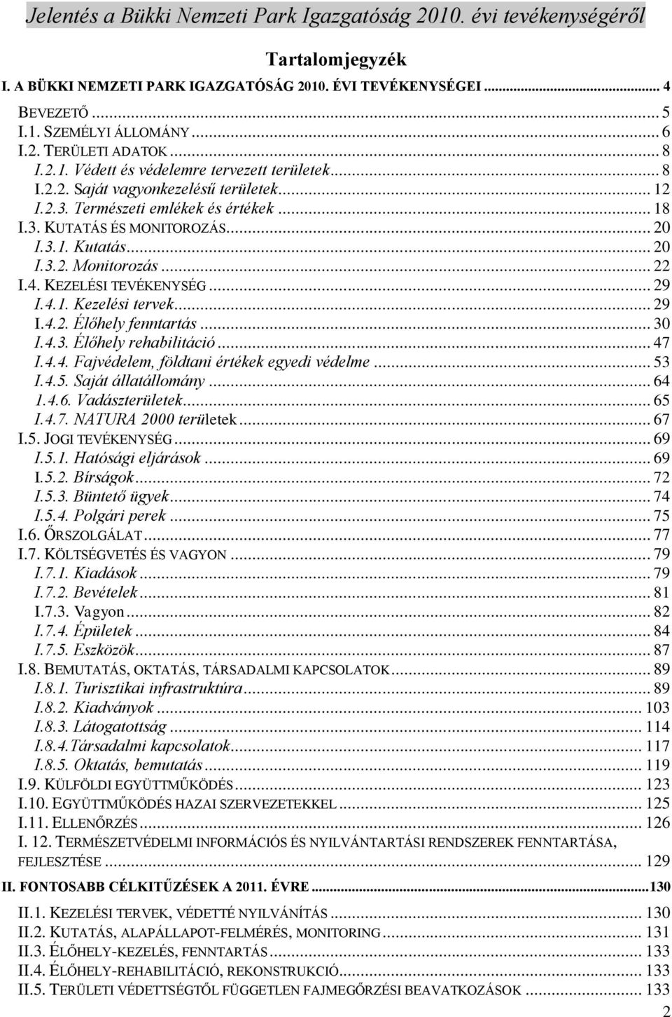 .. 29 I.4.1. Kezelési tervek... 29 I.4.2. Élőhely fenntartás... 30 I.4.3. Élőhely rehabilitáció... 47 I.4.4. Fajvédelem, földtani értékek egyedi védelme... 53 I.4.5. Saját állatállomány... 64