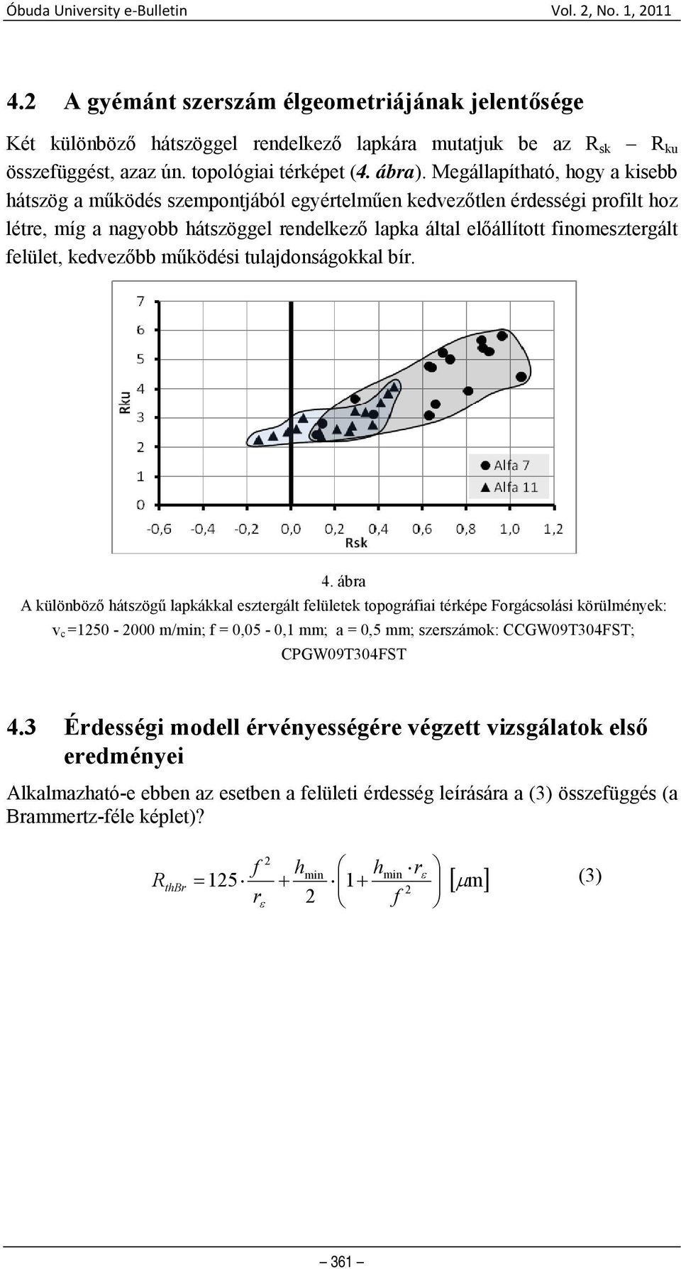 felület, kedvezőbb működési tulajdonságokkal bír. 4.