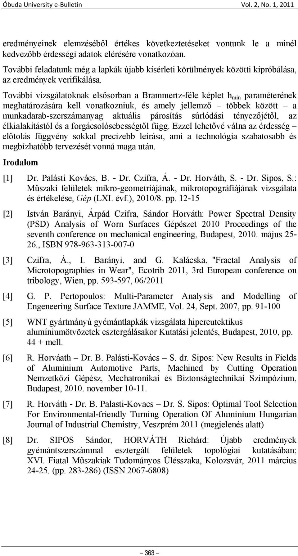 További vizsgálatoknak elsősorban a Brammertz-féle képlet h min paraméterének meghatározására kell vonatkozniuk, és amely jellemző többek között a munkadarab-szerszámanyag aktuális párosítás