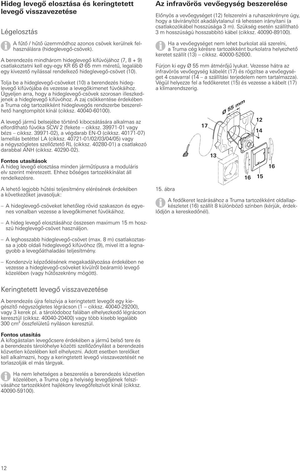 Tolja be a hideglevegő-csöveket (10) a berendezés hideglevegő kifúvójába és vezesse a levegőkimenet fúvókáihoz.