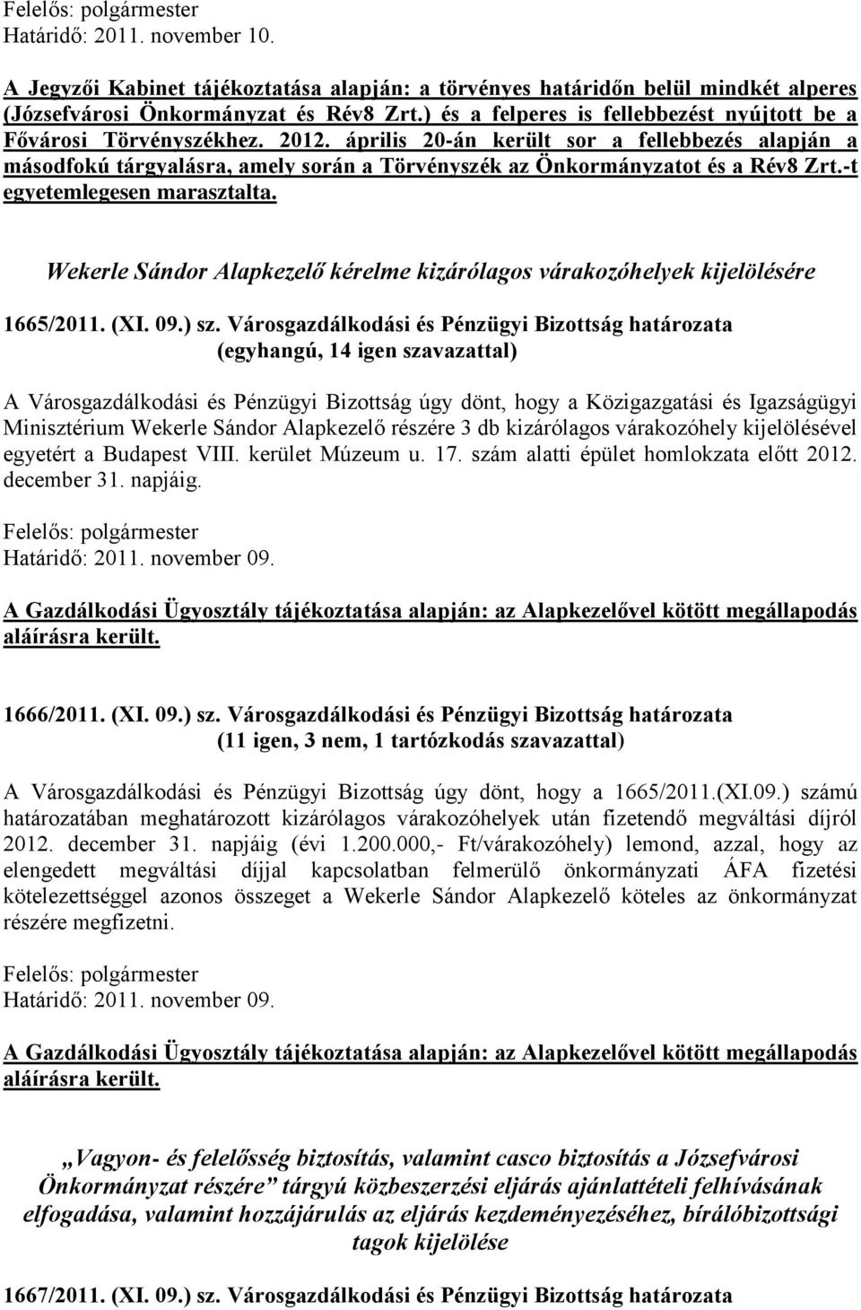 április 20-án került sor a fellebbezés alapján a másodfokú tárgyalásra, amely során a Törvényszék az Önkormányzatot és a Rév8 Zrt.-t egyetemlegesen marasztalta.