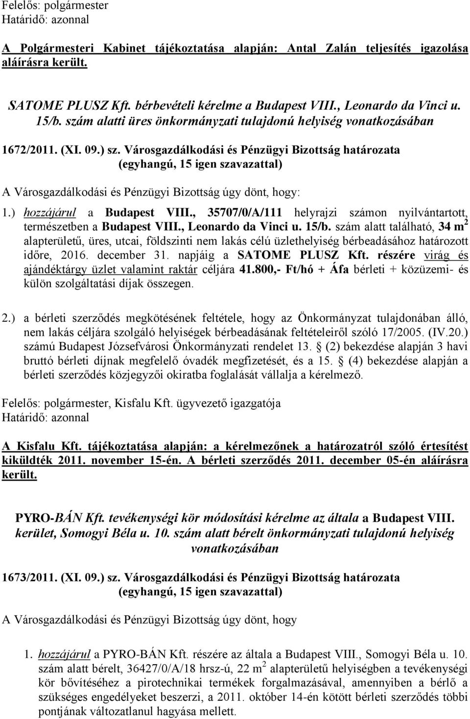 Városgazdálkodási és Pénzügyi Bizottság határozata (egyhangú, 15 igen szavazattal) A Városgazdálkodási és Pénzügyi Bizottság úgy dönt, hogy: 1.) hozzájárul a Budapest VIII.