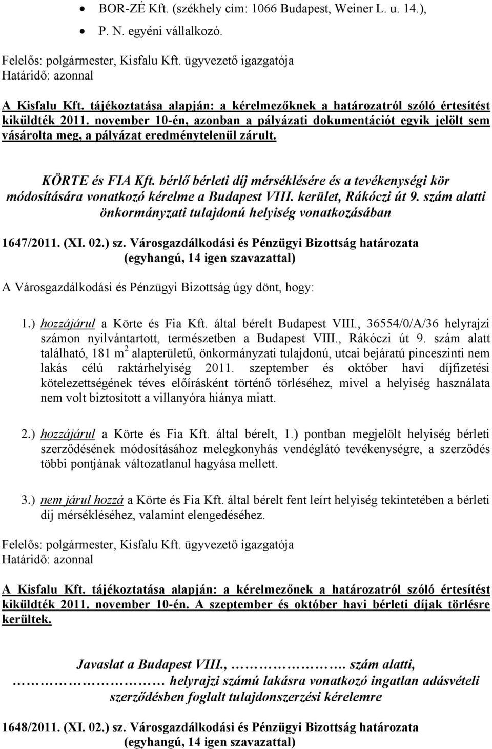 november 10-én, azonban a pályázati dokumentációt egyik jelölt sem vásárolta meg, a pályázat eredménytelenül zárult. KÖRTE és FIA Kft.