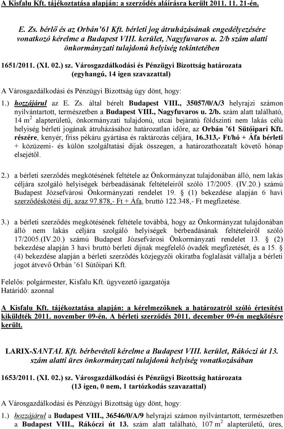 Városgazdálkodási és Pénzügyi Bizottság határozata A Városgazdálkodási és Pénzügyi Bizottság úgy dönt, hogy: 1.) hozzájárul az E. Zs. által bérelt Budapest VIII.