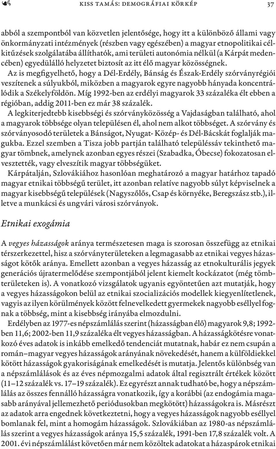 Az is megfigyelhető, hogy a Dél-Erdély, Bánság és Észak-Erdély szórványrégiói veszítenek a súlyukból, miközben a magyarok egyre nagyobb hányada koncentrálódik a Székelyföldön.