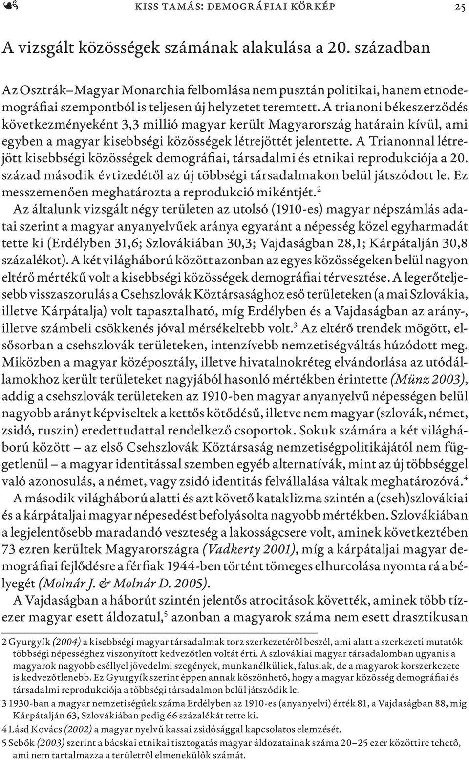 A trianoni békeszerződés következményeként 3,3 millió magyar került Magyarország határain kívül, ami egyben a magyar kisebbségi közösségek létrejöttét jelentette.