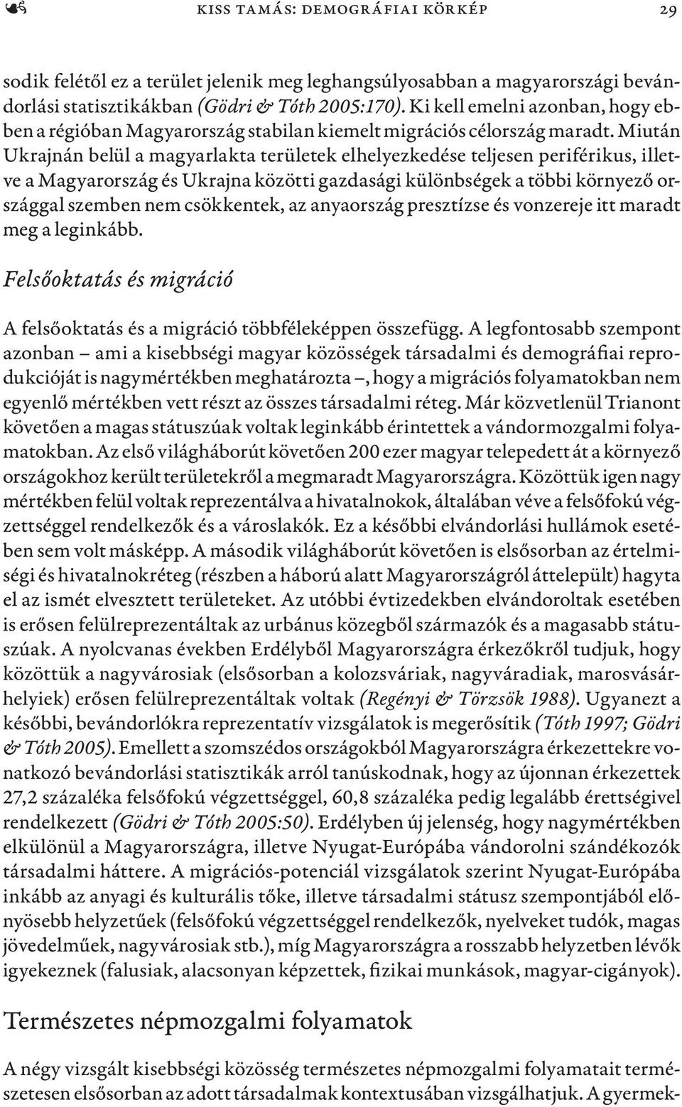 Miután Ukrajnán belül a magyarlakta területek elhelyezkedése teljesen periférikus, illetve a Magyarország és Ukrajna közötti gazdasági különbségek a többi környező országgal szemben nem csökkentek,