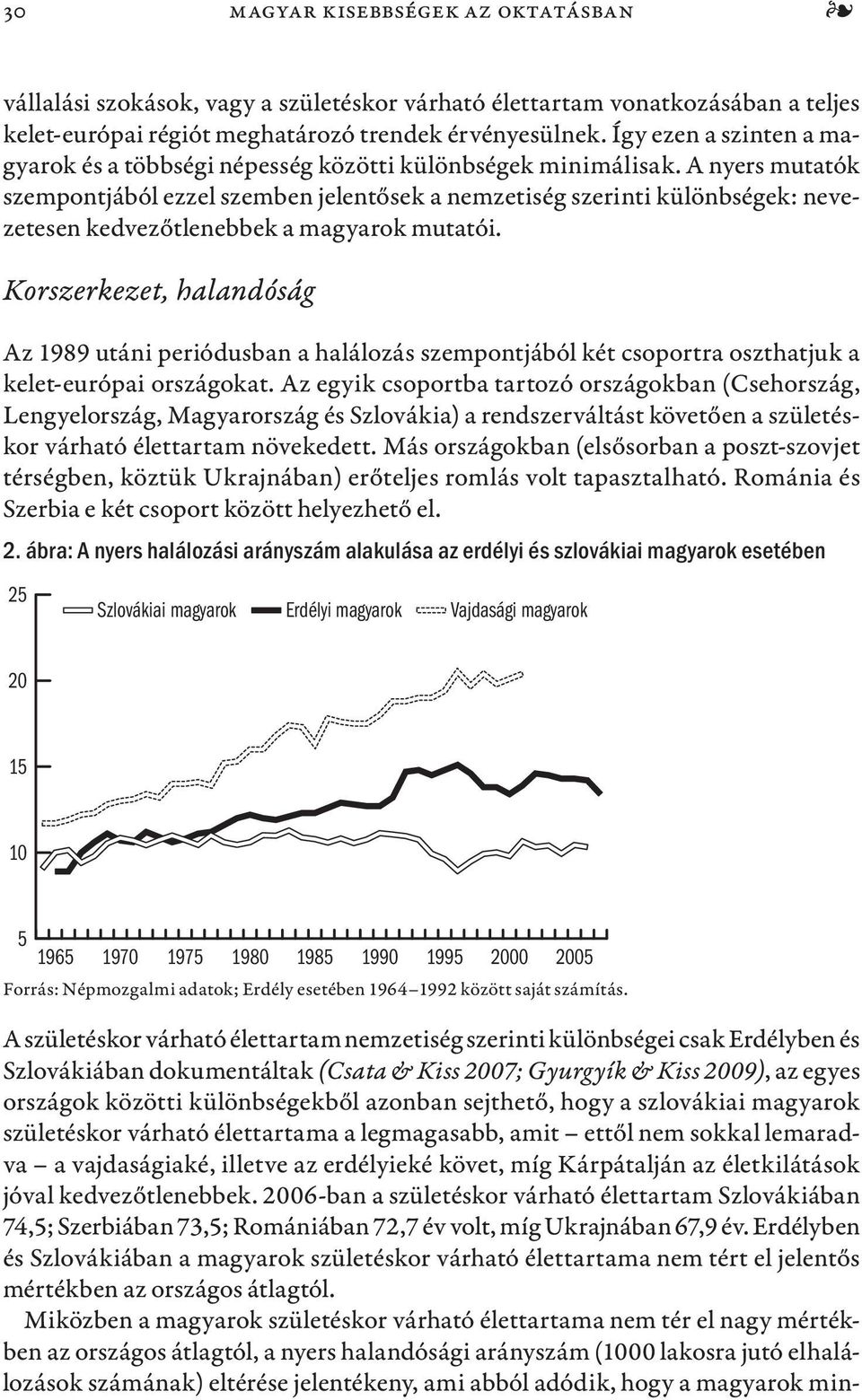 A nyers mutatók szempontjából ezzel szemben jelentősek a nemzetiség szerinti különbségek: nevezetesen kedvezőtlenebbek a magyarok mutatói.