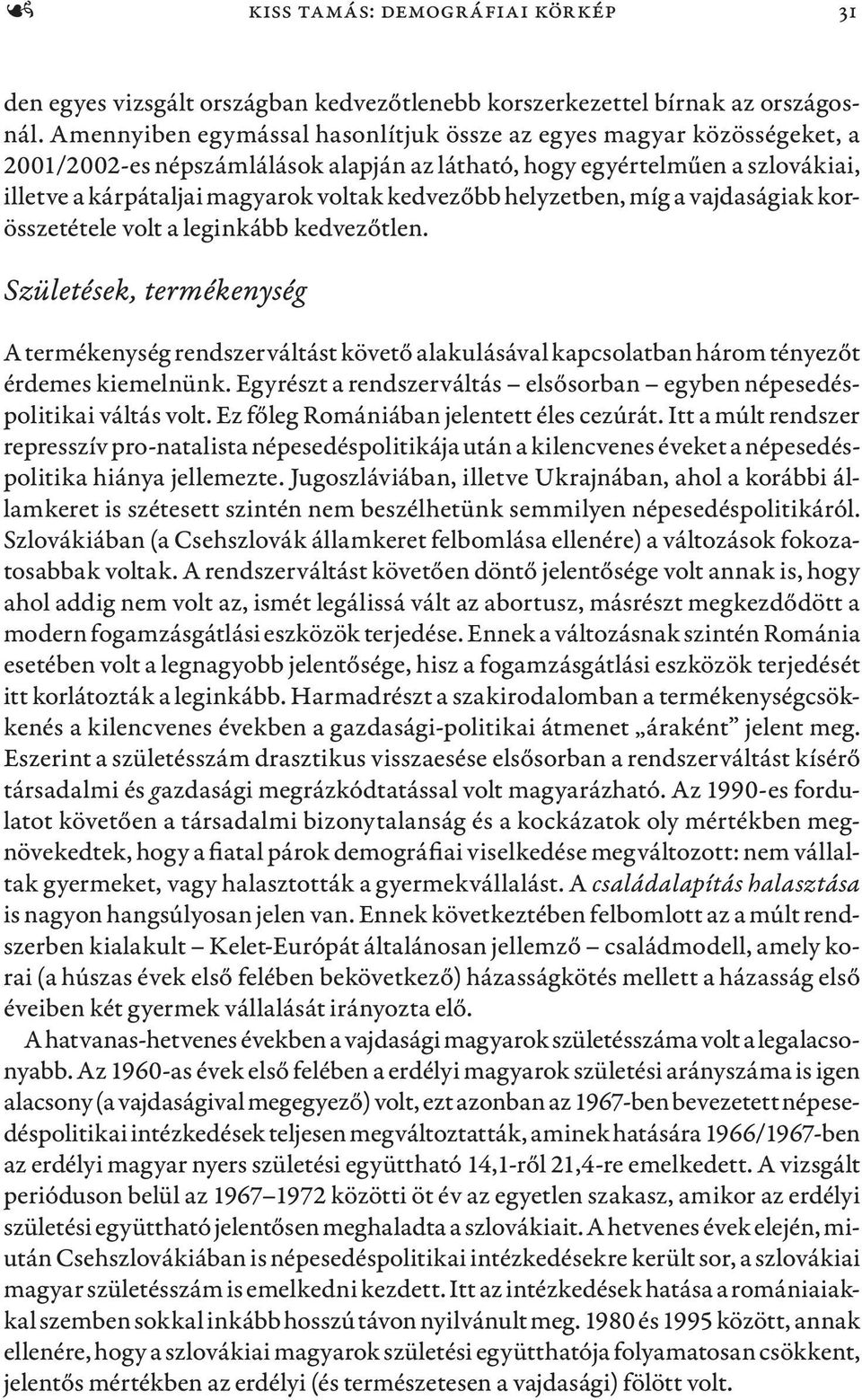 helyzetben, míg a vajdaságiak korösszetétele volt a leginkább kedvezőtlen. Születések, termékenység A termékenység rendszerváltást követő alakulásával kapcsolatban három tényezőt érdemes kiemelnünk.