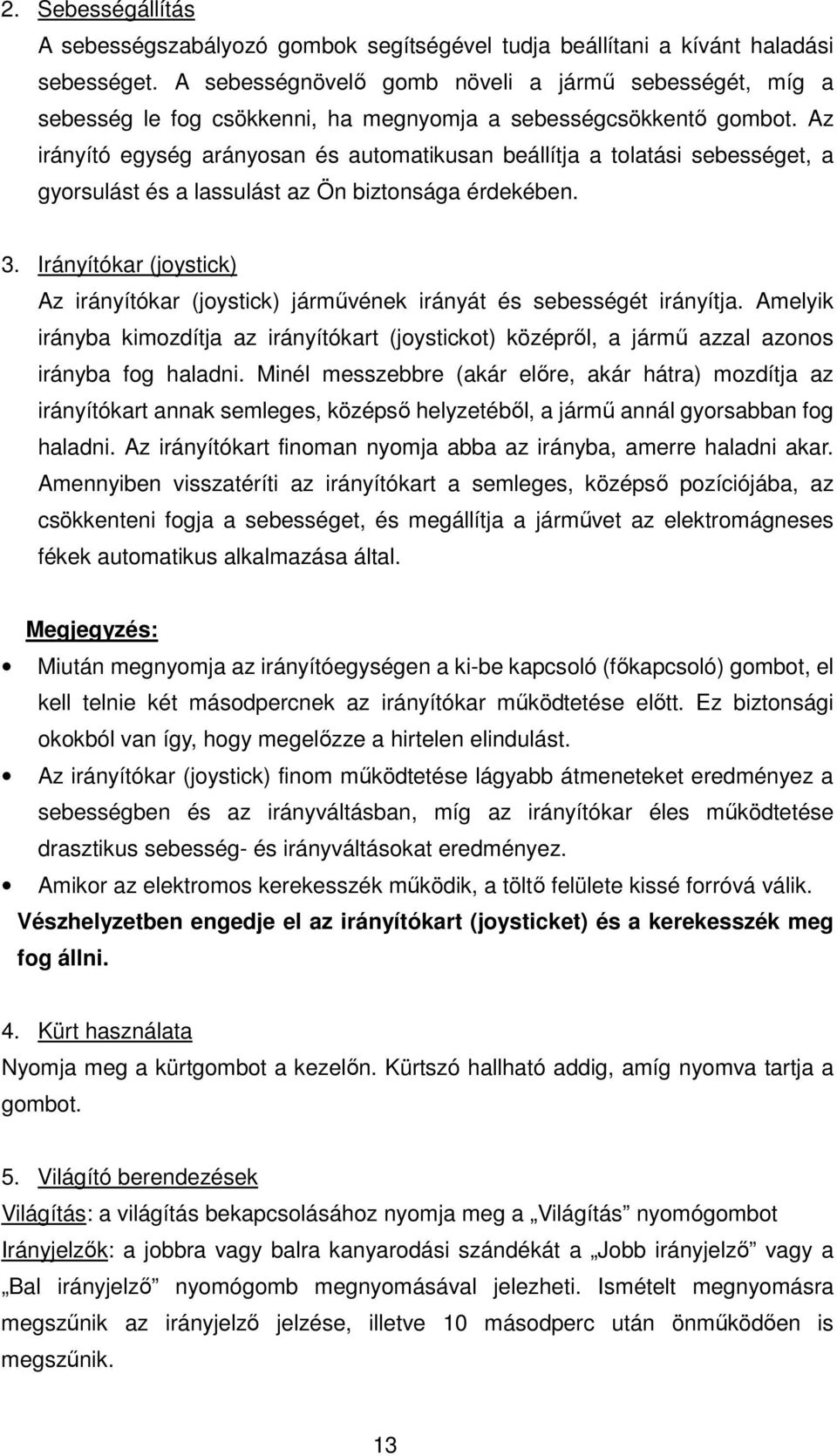 Az irányító egység arányosan és automatikusan beállítja a tolatási sebességet, a gyorsulást és a lassulást az Ön biztonsága érdekében. 3.