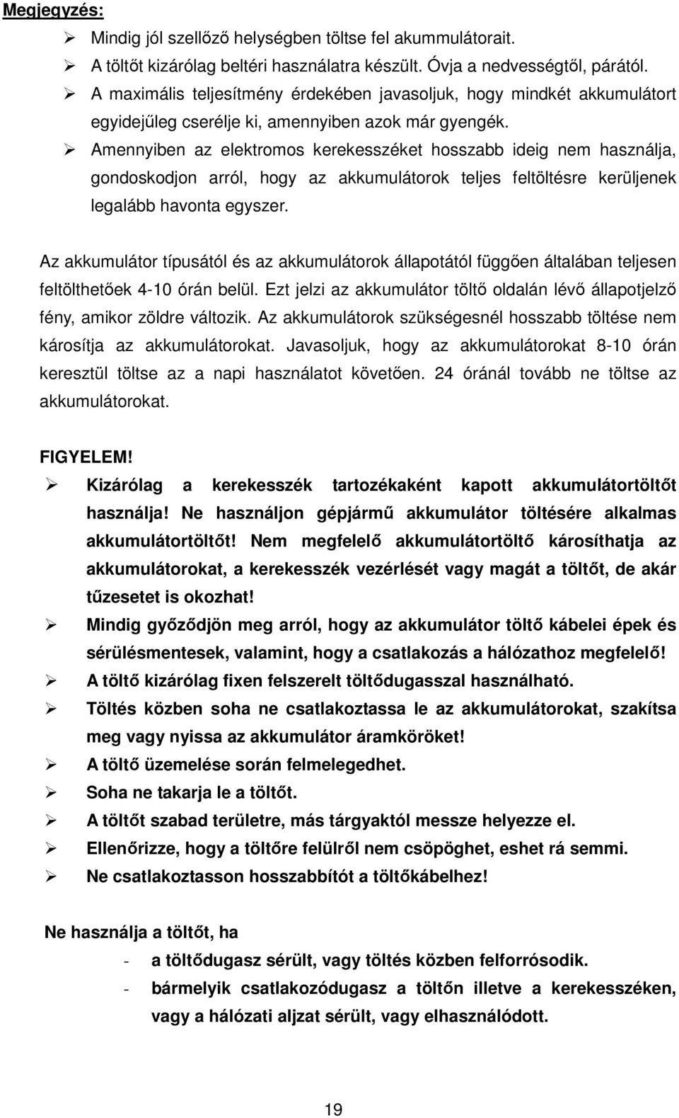 Amennyiben az elektromos kerekesszéket hosszabb ideig nem használja, gondoskodjon arról, hogy az akkumulátorok teljes feltöltésre kerüljenek legalább havonta egyszer.