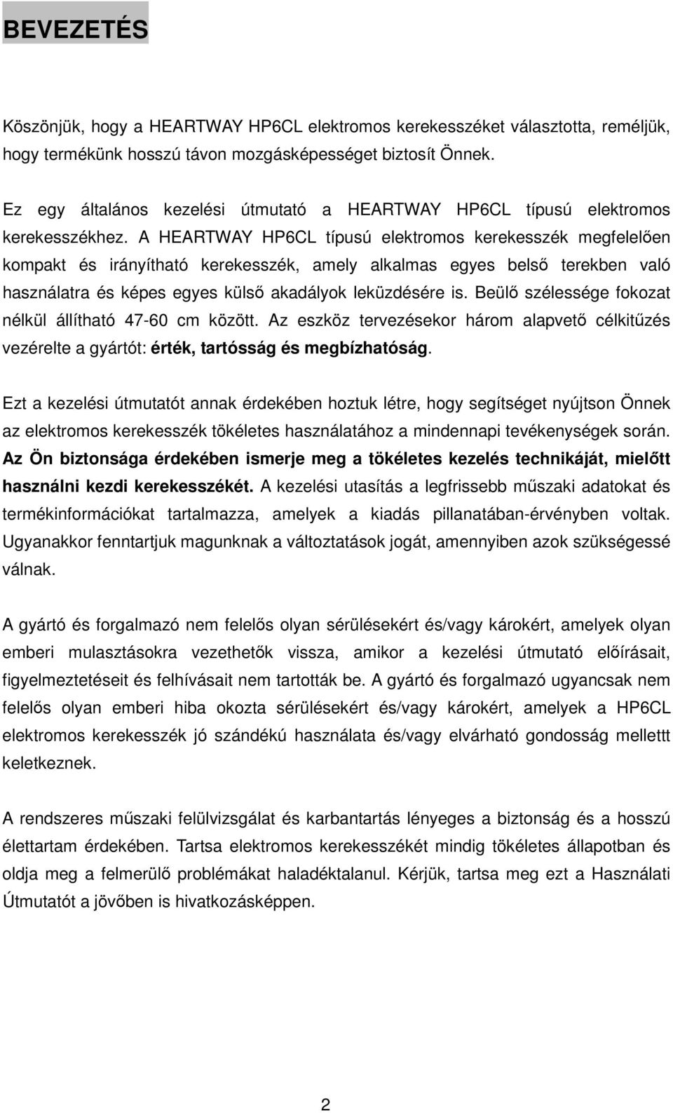 A HEARTWAY HP6CL típusú elektromos kerekesszék megfelelően kompakt és irányítható kerekesszék, amely alkalmas egyes belső terekben való használatra és képes egyes külső akadályok leküzdésére is.