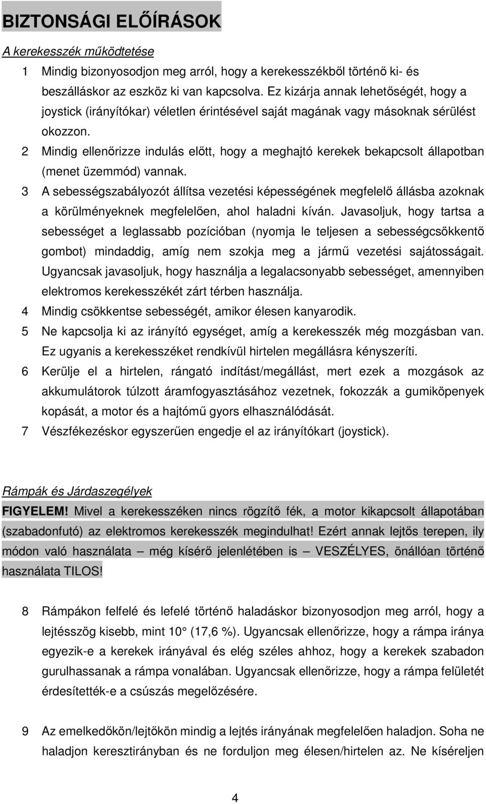 2 Mindig ellenőrizze indulás előtt, hogy a meghajtó kerekek bekapcsolt állapotban (menet üzemmód) vannak.