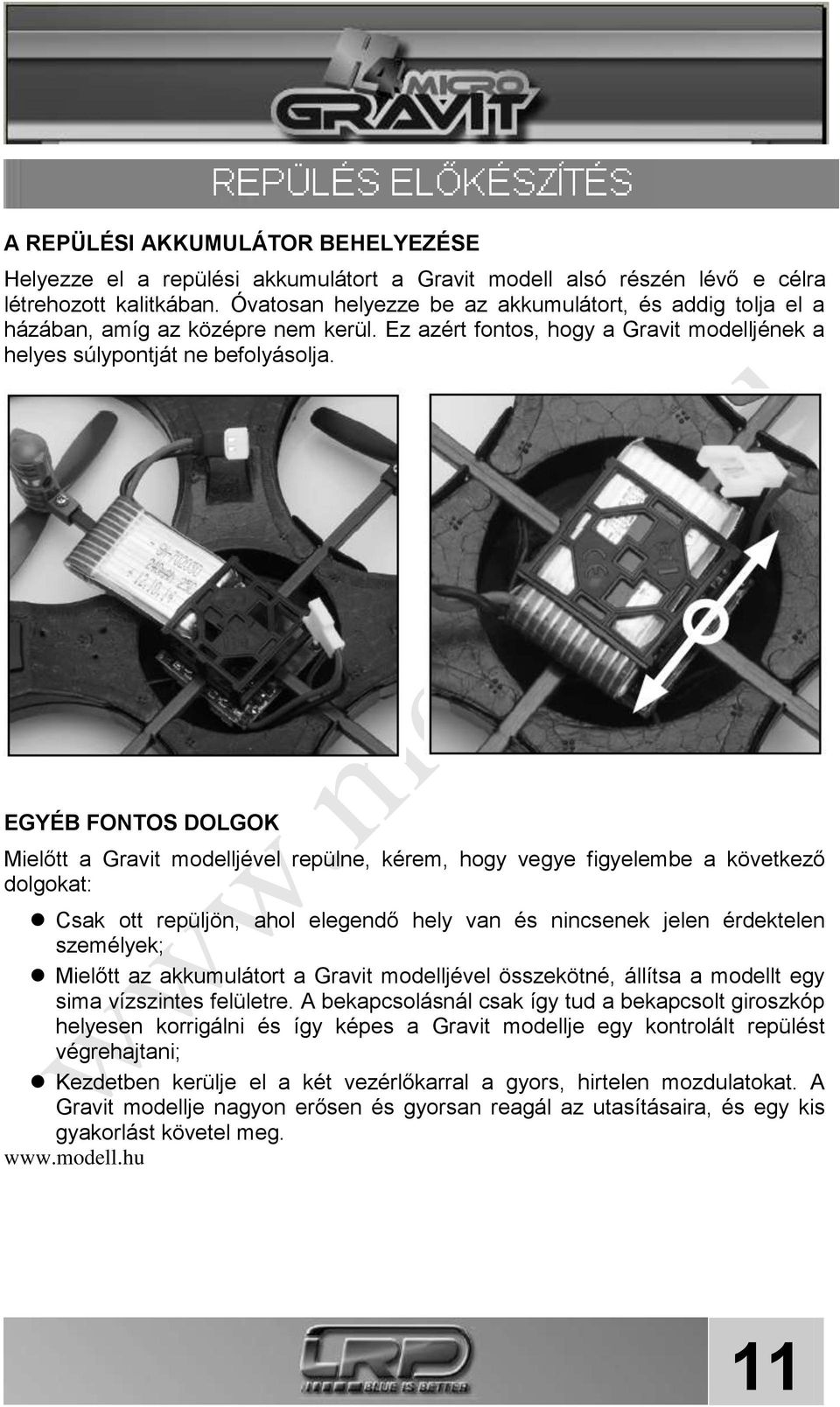 EGYÉB FONTOS DOLGOK Mielőtt a Gravit modelljével repülne, kérem, hogy vegye figyelembe a következő dolgokat: Csak ott repüljön, ahol elegendő hely van és nincsenek jelen érdektelen személyek; Mielőtt