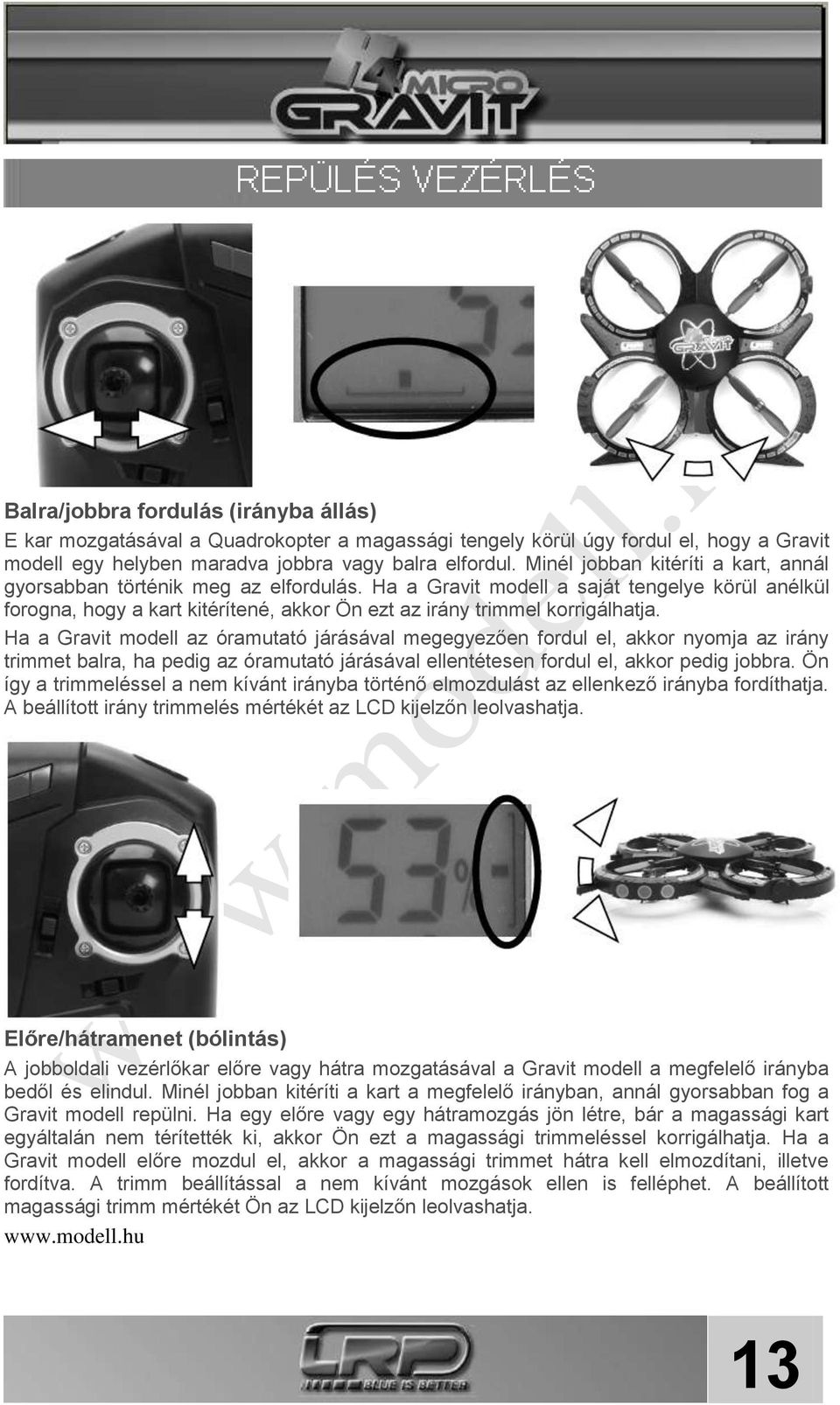 Ha a Gravit modell a saját tengelye körül anélkül forogna, hogy a kart kitérítené, akkor Ön ezt az irány trimmel korrigálhatja.