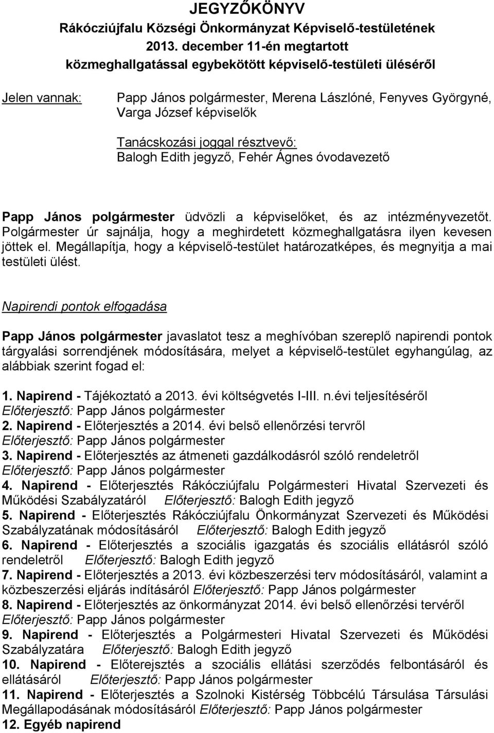 joggal résztvevő: Balogh Edith jegyző, Fehér Ágnes óvodavezető Papp János polgármester üdvözli a képviselőket, és az intézményvezetőt.