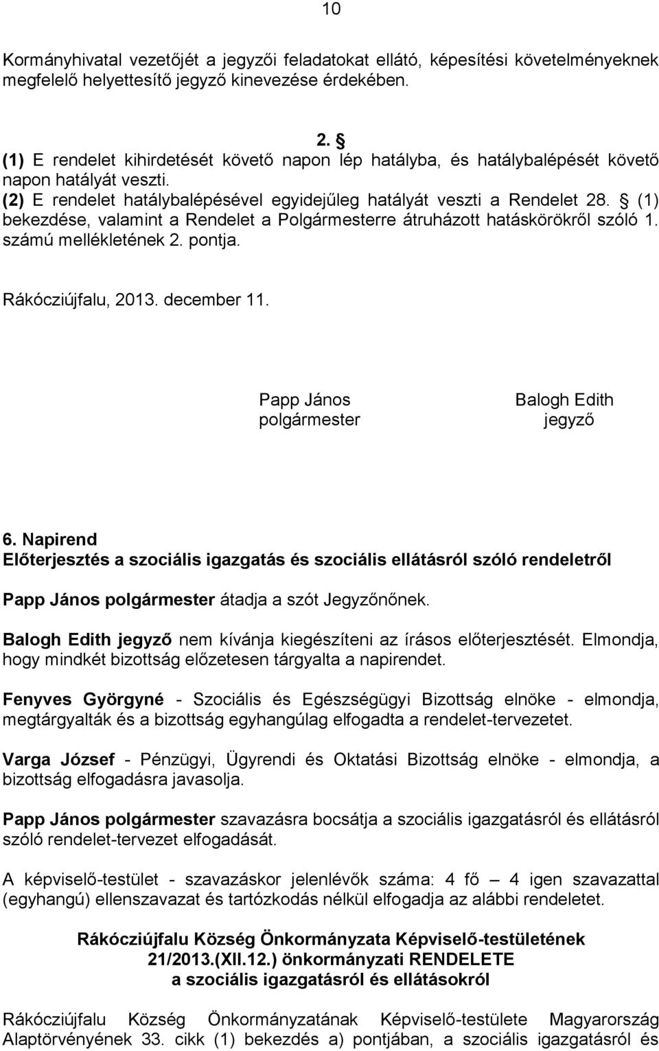 (1) bekezdése, valamint a Rendelet a Polgármesterre átruházott hatáskörökről szóló 1. számú mellékletének 2. pontja. Rákócziújfalu, 2013. december 11. Papp János polgármester Balogh Edith jegyző 6.