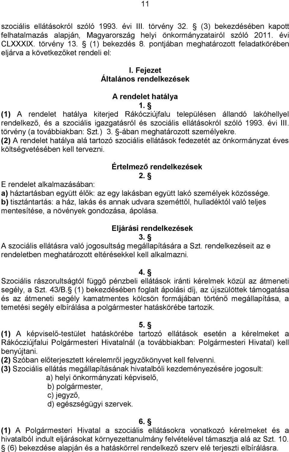 (1) A rendelet hatálya kiterjed Rákócziújfalu településen állandó lakóhellyel rendelkező, és a szociális igazgatásról és szociális ellátásokról szóló 1993. évi III. törvény (a továbbiakban: Szt.) 3.