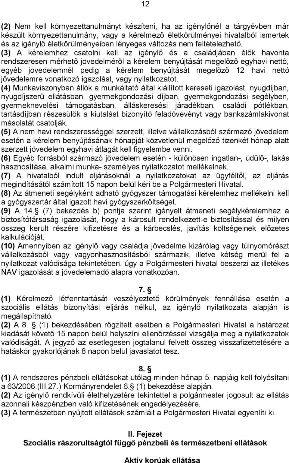 (3) A kérelemhez csatolni kell az igénylő és a családjában élők havonta rendszeresen mérhető jövedelméről a kérelem benyújtását megelőző egyhavi nettó, egyéb jövedelemnél pedig a kérelem benyújtását