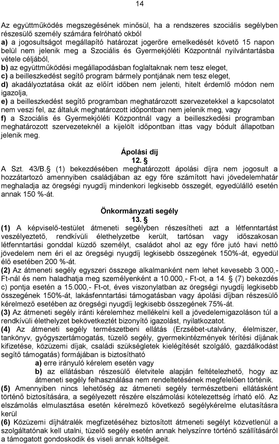 bármely pontjának nem tesz eleget, d) akadályoztatása okát az előírt időben nem jelenti, hitelt érdemlő módon nem igazolja, e) a beilleszkedést segítő programban meghatározott szervezetekkel a