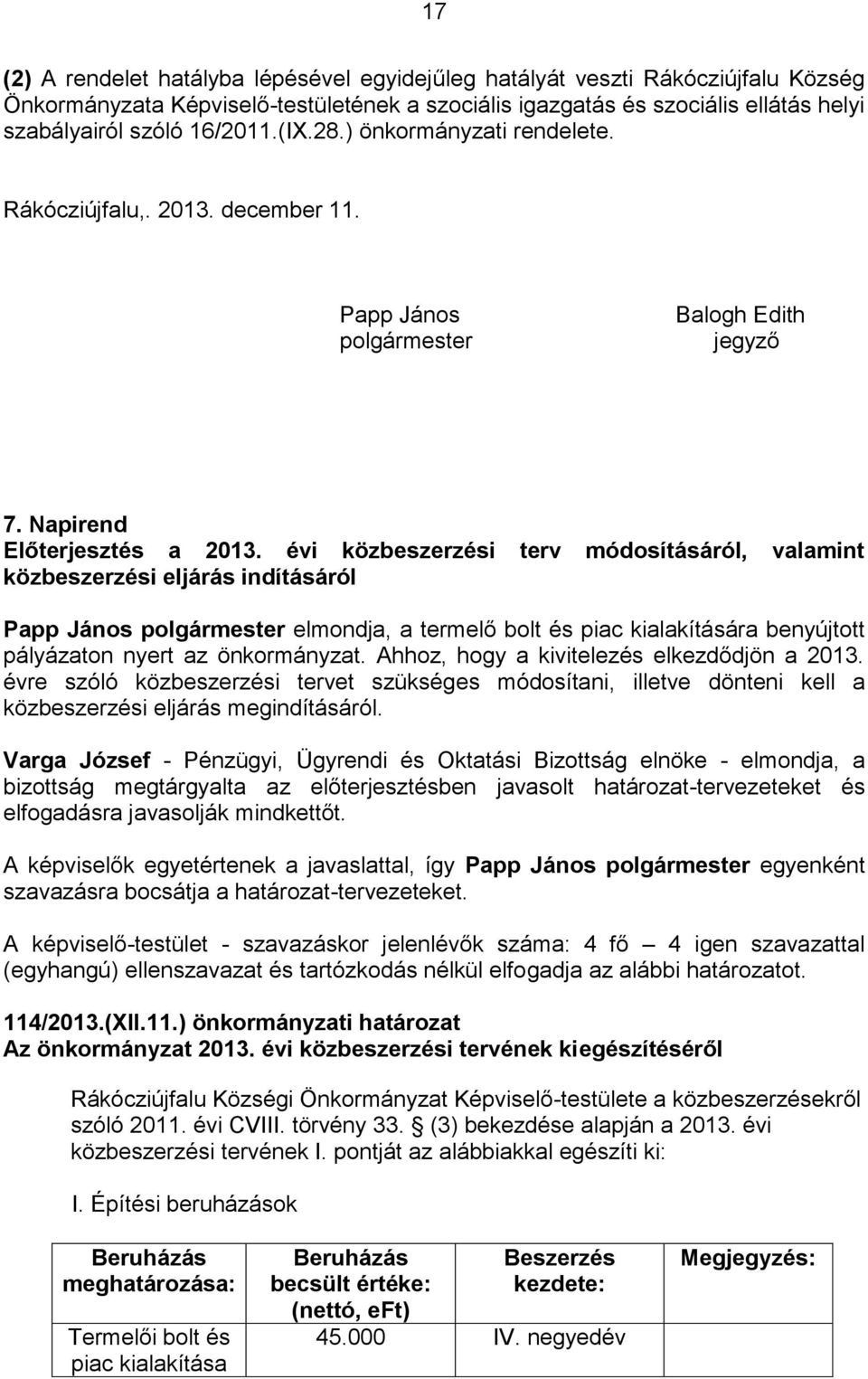 évi közbeszerzési terv módosításáról, valamint közbeszerzési eljárás indításáról Papp János polgármester elmondja, a termelő bolt és piac kialakítására benyújtott pályázaton nyert az önkormányzat.