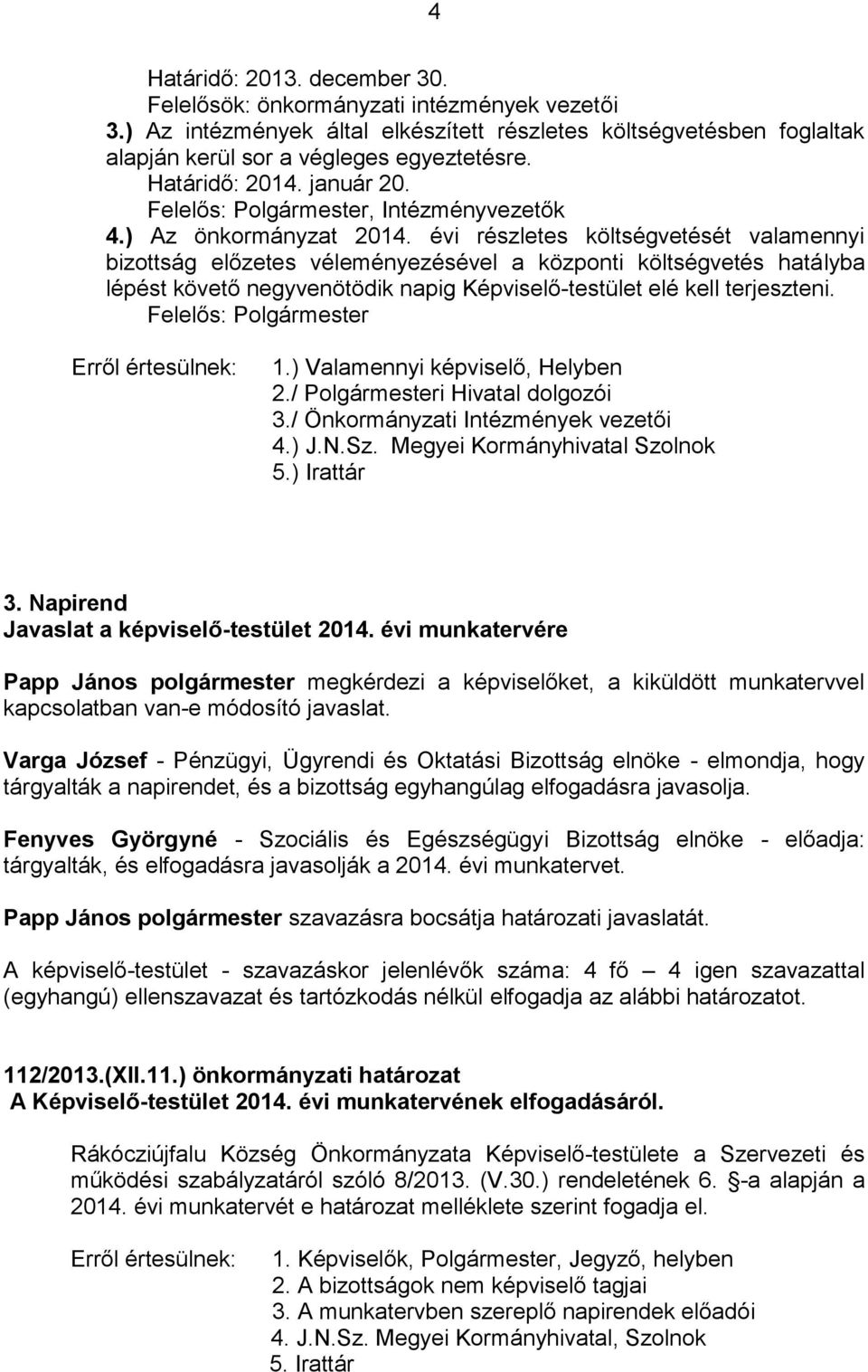 évi részletes költségvetését valamennyi bizottság előzetes véleményezésével a központi költségvetés hatályba lépést követő negyvenötödik napig Képviselő-testület elé kell terjeszteni.