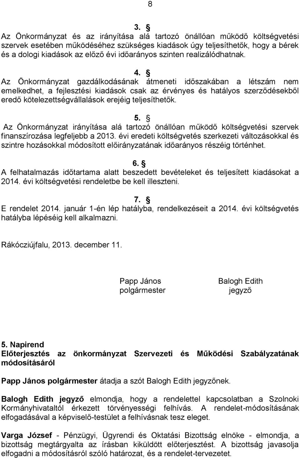 Az Önkormányzat gazdálkodásának átmeneti időszakában a létszám nem emelkedhet, a fejlesztési kiadások csak az érvényes és hatályos szerződésekből eredő kötelezettségvállalások erejéig teljesíthetők.