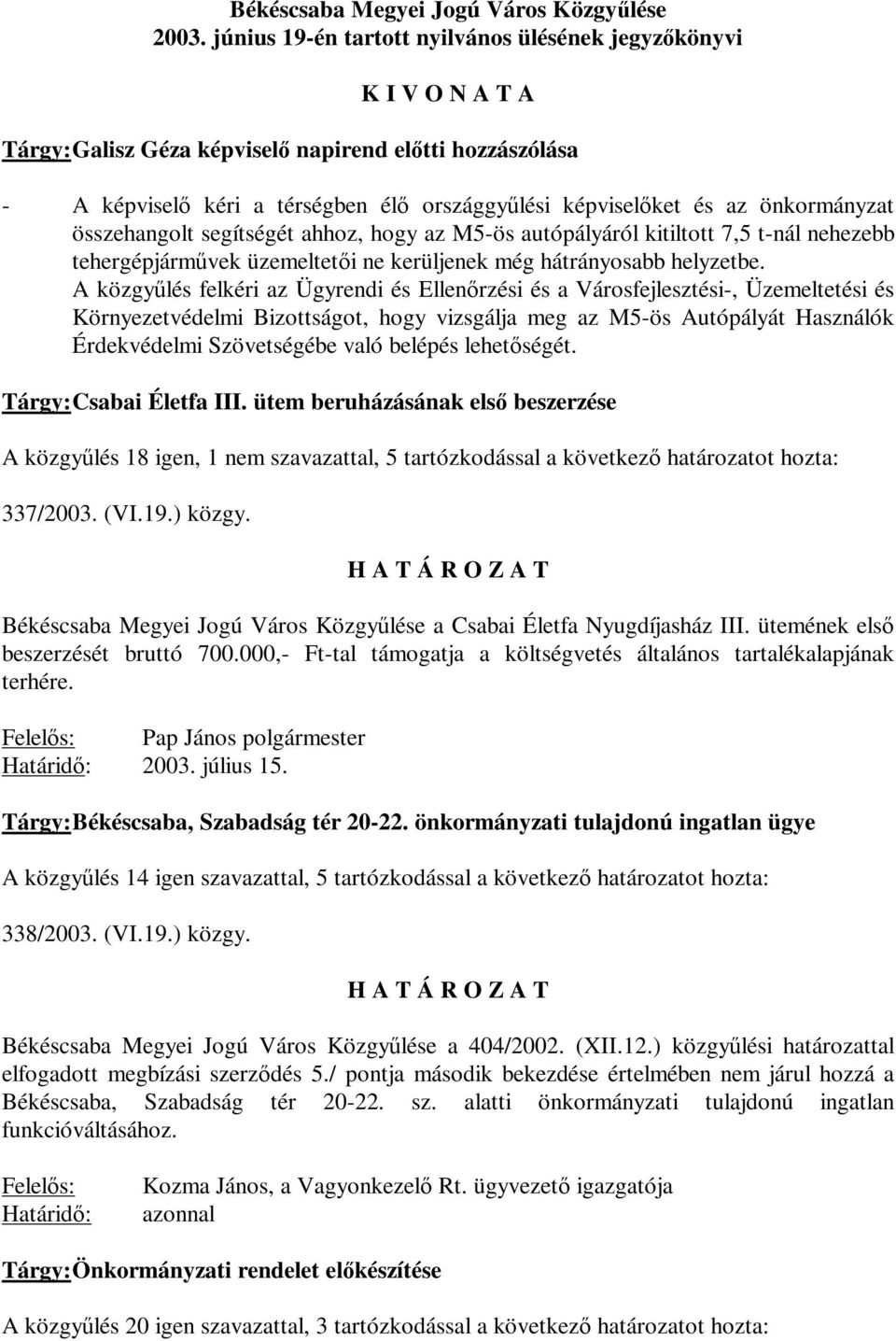 önkormányzat összehangolt segítségét ahhoz, hogy az M5-ös autópályáról kitiltott 7,5 t-nál nehezebb tehergépjárművek üzemeltetői ne kerüljenek még hátrányosabb helyzetbe.