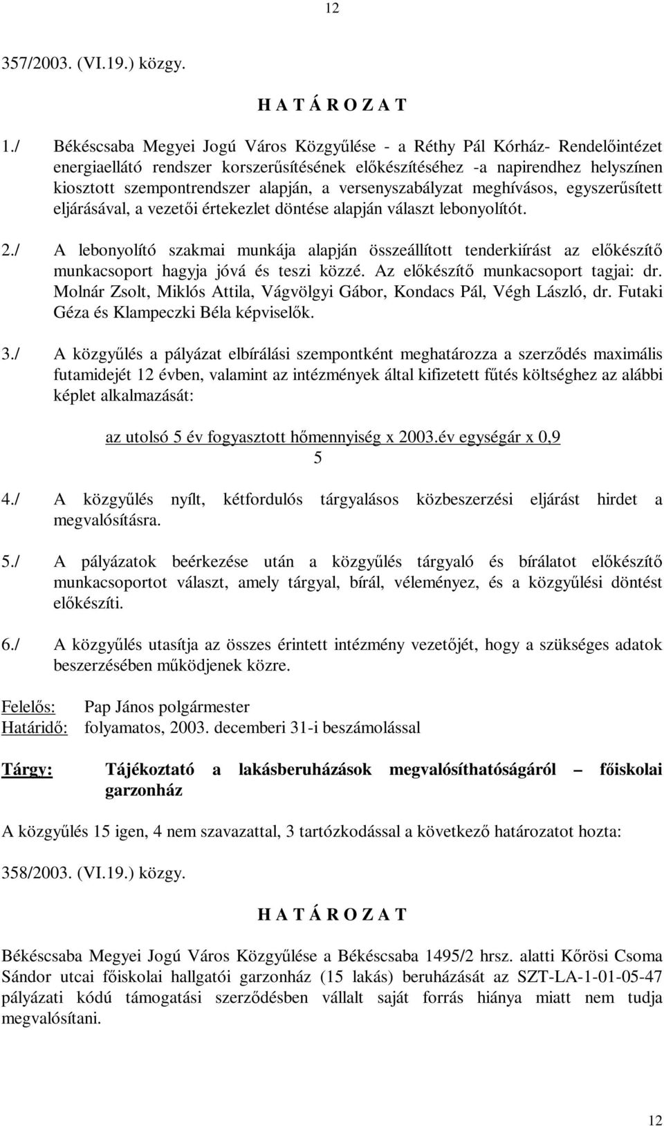 versenyszabályzat meghívásos, egyszerűsített eljárásával, a vezetői értekezlet döntése alapján választ lebonyolítót. 2.